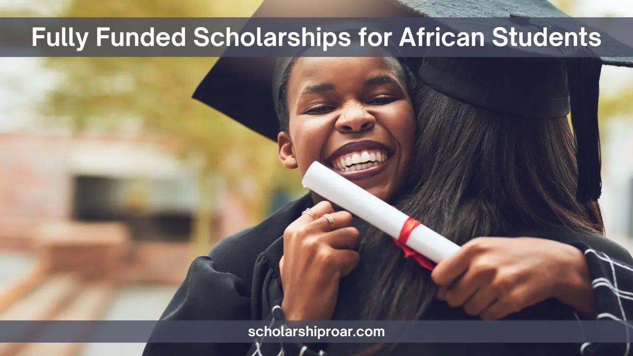 Fully Funded Scholarships for African Students